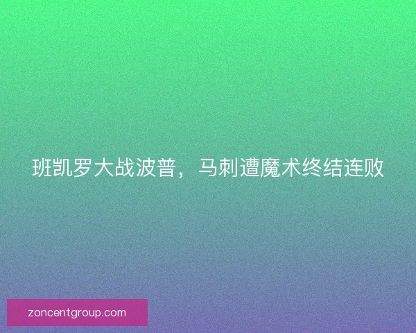班凯罗大战波普，马刺遭魔术终结连败
