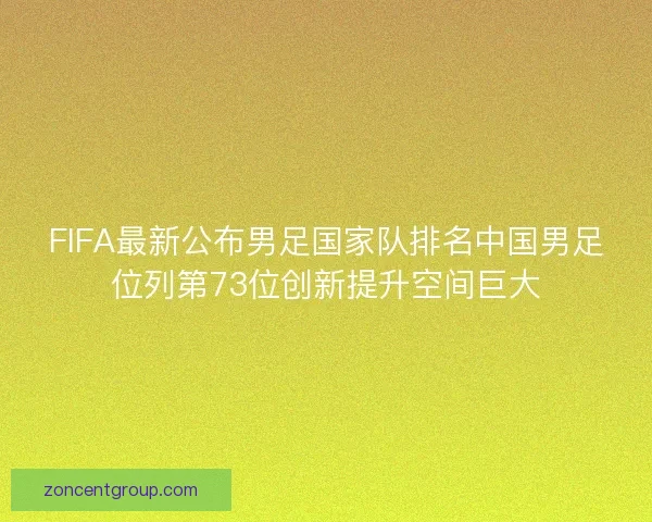 FIFA最新公布男足国家队排名中国男足位列第73位创新提升空间巨大
